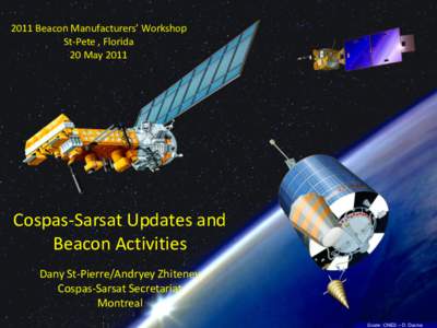 2011 Beacon Manufacturers’ Workshop St-Pete , Florida 20 May 2011 Cospas-Sarsat Updates and Beacon Activities
