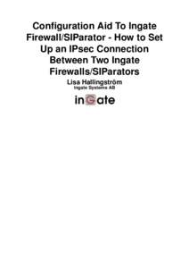 Configuration Aid To Ingate Firewall/SIParator - How to Set Up an IPsec Connection Between Two Ingate Firewalls/SIParators Lisa Hallingström