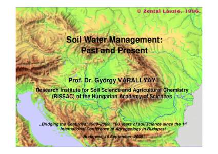 Soil Water Management: Past and Present Prof. Dr. György VÁRALLYAY Research Institute for Soil Science and Agricultural Chemistry (RISSAC) of the Hungarian Academy of Sciences