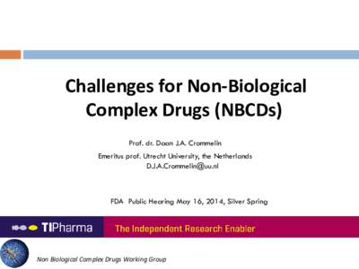 Challenges for Non-Biological Complex Drugs (NBCDs) Prof. dr. Daan J.A. Crommelin Emeritus prof. Utrecht University, the Netherlands [removed]