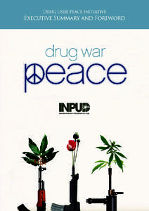 Executive Summary and Foreword  Drug User Peace Initiative Executive Summary and Foreword The so-called ‘war on drugs’ has failed in its misguided attempt to eliminate (or even decrease) drug use. Further to this fa