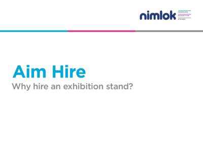 Aim Hire  Why hire an exhibition stand? Don’t exhibit often enough to own the stand of your dreams