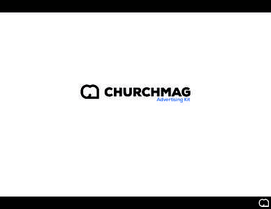 Advertising Kit  Hello Welcome to ChurchMag. We are a digital community that is very much alive. It is our mission to resource the Church with timely, relevant, practical, and exceptionally awesome