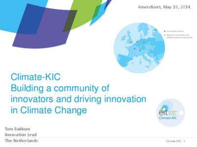 Amersfoort, May 19, [removed]Climate-KIC Building a community of innovators and driving innovation in Climate Change
