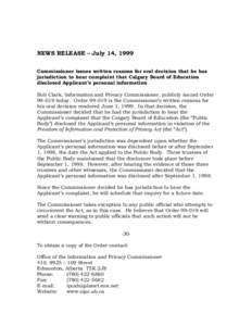 NEWS RELEASE – July 14, 1999 Commissioner issues written reasons for oral decision that he has jurisdiction to hear complaint that Calgary Board of Education disclosed Applicant’s personal information Bob Clark, Info