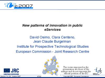 New patterns of innovation in public eServices David Osimo, Clara Centeno, Jean Claude Burgelman Institute for Prospective Technological Studies European Commission - Joint Research Centre