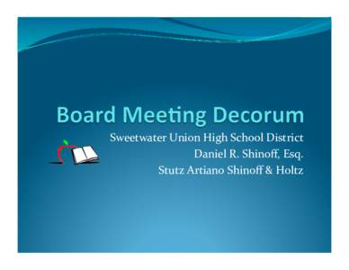 Sweetwater	
  Union	
  High	
  School	
  District	
   Daniel	
  R.	
  Shinoﬀ,	
  Esq.	
   Stutz	
  Artiano	
  Shinoﬀ	
  &	
  Holtz	
   The	
  Func)on	
  of	
  the	
  Board	
  	
     The	
  