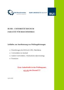 RUHR – UNIVERSITÄT BOCHUM FAKULTÄT FÜR MASCHINENBAU Leitfaden zur Anerkennung von Prüfungsleistungen • Einrichtungen der RUB (z.B. ZFA, Fakultäten) • Universitäten im Ausland