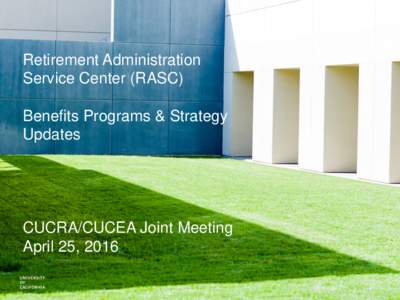 Retirement Administration Service Center (RASC) Benefits Programs & Strategy Updates  CUCRA/CUCEA Joint Meeting