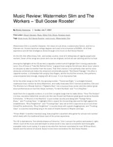Music Review: Watermelon Slim and The Workers – ‘Bull Goose Rooster’ By Rhetta Akamatsu | Sunday, July 7, 2013 Filed under: Album Reviews, Blues, Editor Pick: Music, Reviews music Tags: blues music, Bull Goose Roos