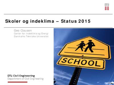 Skoler og indeklima – Status 2015 Geo Clausen Center for Indeklima og Energi Danmarks Tekniske Universitet