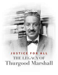 JUSTICE FOR ALL  THE LEGACY OF Thurgood Marshall