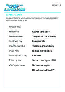 SeriesSAY THAT AGAIN? How much do you remember so far? Use a piece of paper to cover these phrases. Move the paper down a little to show the first phrase in the left hand column, and try to say the phrase in Gael