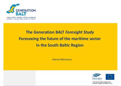 The Generation BALT Foresight Study Foreseeing the future of the maritime sector in the South Baltic Region Kamila Mianowicz  SOUTH BALTIC REGION