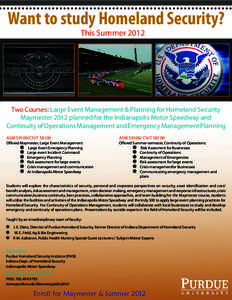 Want to study Homeland Security? This Summer 2012 Two Courses: Large Event Management & Planning for Homeland Security Maymester 2012 planned for the Indianapolis Motor Speedway and Continuity of Operations Management an