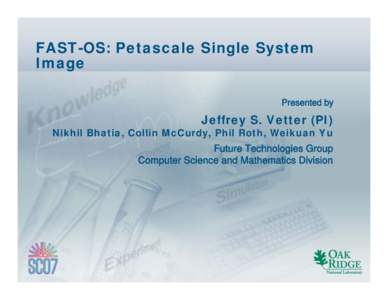 FAST-OS: Petascale Single System Image Presented by Jeffrey S. Vetter (PI)