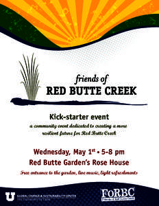 Kick-starter event a community event dedicated to creating a more resilient future for Red Butte Creek Wednesday, May 1st • 5-8 pm Red Butte Garden’s Rose House