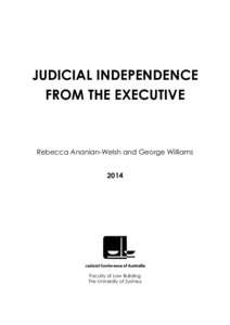 JUDICIAL INDEPENDENCE FROM THE EXECUTIVE Rebecca Ananian-Welsh and George Williams 2014