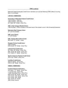 ATM Locations Nebraska State Employees Credit Union members can use the following ATMs without incurring fees or surcharges. LINCOLN, NEBRASKA University of Nebraska Federal Credit Union 1630 Q Street - Walk Up
