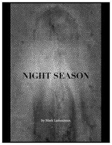 NIGHT SEASON by Mark Lamoureux NIGHT SEASON Save me from the lion’s mouth; for thou hast heard me from the horns of the unicorns.