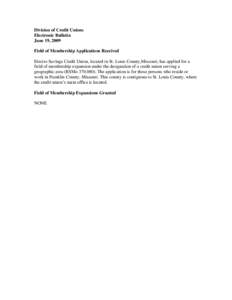 Division of Credit Unions Electronic Bulletin June 19, 2009 Field of Membership Applications Received Electro Savings Credit Union, located in St. Louis County,Missouri, has applied for a field of membership expansion un