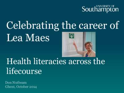 Celebrating the career of Lea Maes Health literacies across the lifecourse Don Nutbeam Ghent, October 2014
