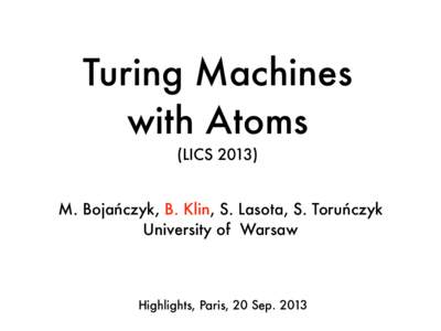 Turing Machines with Atoms (LICSM. Bojańczyk, B. Klin, S. Lasota, S. Toruńczyk University of Warsaw