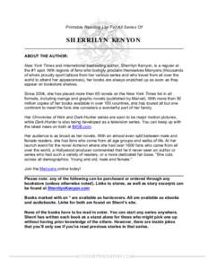 Printable Reading List For All Series Of  SHERRILYN KENYON ABOUT THE AUTHOR: New York Times and international bestselling author, Sherrilyn Kenyon, is a regular at the #1 spot. With legions of fans who lovingly proclaim 