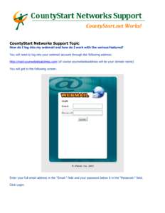 CountyStart Networks Support Topic How do I log into my webmail and how do I work with the various features? You will need to log into your webmail account through the following address: http://mail.yourwebsiteaddress.co