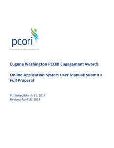 Eugene Washington PCORI Engagement Awards Online Application System User Manual: Submit a Full Proposal Published March 11, 2014 Revised April 18, 2014