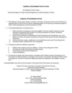 GENERAL PROCUREMENT NOTICE (GPN) The Republic of South Sudan Institutional Support to Public Finance Management and Aid Coordination (PFAID) GENERAL PROCUREMENT NOTICE 1. The Republic of South Sudan, Ministry of Finance,