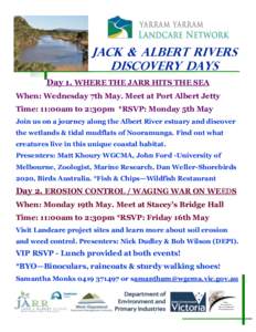 Jack & Albert Rivers Discovery Days Day 1. WHERE THE JARR HITS THE SEA When: Wednesday 7th May. Meet at Port Albert Jetty Time: 11:00am to 2:30pm *RSVP: Monday 5th May Join us on a journey along the Albert River estuary 