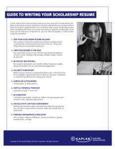 Guide to writing your scholarship resume A neat, well-written resume could assist you in your search for scholarship funds. Many scholarships require students to include a scholarship resume that outlines their personal 