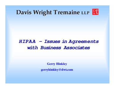 Davis Wright Tremaine LLP  HIPAA - Issues in Agreements with Business Associates Gerry Hinkley [removed]