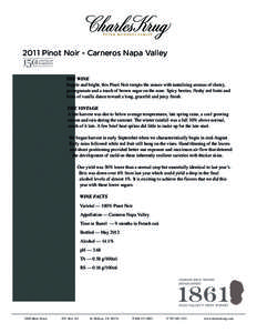 201 1 Pinot Noir - Carneros Napa Valley  THE WINE Supple and bright, this Pinot Noir tempts the senses with tantalizing aromas of cherry, pomegranate and a touch of brown sugar on the nose. Spicy berries, fleshy red frui