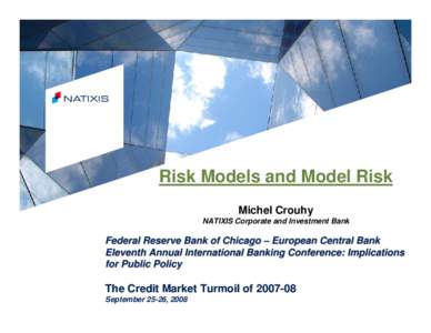 Risk Models and Model Risk Michel Crouhy NATIXIS Corporate and Investment Bank The Credit Market Turmoil of[removed]September 25-26, 2008