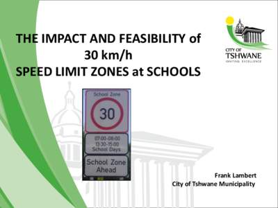 THE IMPACT AND FEASIBILITY of 30 km/h SPEED LIMIT ZONES at SCHOOLS Frank Lambert City of Tshwane Municipality