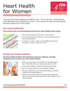 HeartHealth forWomen Youmaythinkheartdiseaseonlyaffectsmen.Thisisnottrue.Heartdisease istheleadingcauseofdeathforwomen.FDAhastipstohelpyoumakegood decisionsaboutyourhearthealth.