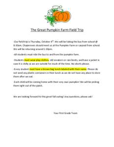 The Great Pumpkin Farm Field Trip -Our field trip is Thursday, October 8th. We will be taking the bus from school @ 8:30am. Chaperones should meet us at the Pumpkin Farm or carpool from school. We will be returning aroun