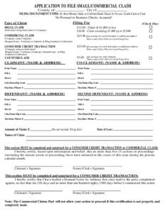 APPLICATION TO FILE SMALL/COMMERCIAL CLAIM County of: City of: FILING FEE PAYMENT TYPES: By Mail-Money Order or Certified Bank Check In Person- Credit Card or Cash No Personal or Business Checks Accepted! Filing Fee