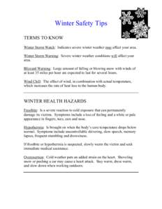 Winter Safety Tips TERMS TO KNOW Winter Storm Watch: Indicates severe winter weather may affect your area. Winter Storm Warning: Severe winter weather conditions will affect your area. Blizzard Warning: Large amount of f