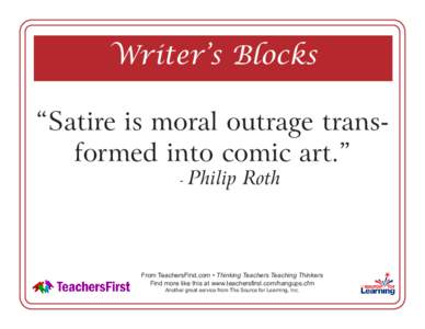 Writer’s Blocks “Satire is moral outrage transformed into comic art.” - Philip Roth