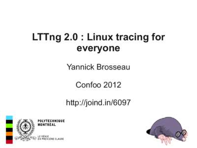 LTTng 2.0 : Linux tracing for everyone Yannick Brosseau Confoo 2012 http://joind.in/6097