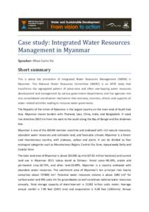 Case study: Integrated Water Resources Management in Myanmar Speaker: Htun Lwin Oo Short summary This is about the promotion of Integrated Water Resources Management (IWRM) in