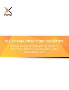 VERIX’S ANALYTICAL STORY GENERATOR: TRACK & RECORD KEY INSIGHTS TO CREATE AN ANALYTICAL STORY THAT IS EASY TO SHARE & COLLABORATE WITH  Verix’s Analytical Story Generator