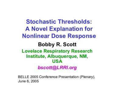 Stochastic Thresholds: A Novel Explanation for Nonlinear Dose Response Bobby R. Scott Lovelace Respiratory Research Institute, Albuquerque, NM,