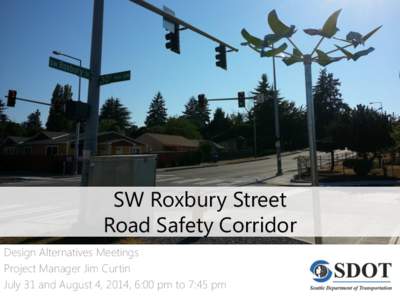 SW Roxbury Street Road Safety Corridor Design Alternatives Meetings Project Manager Jim Curtin July 31 and August 4, 2014, 6:00 pm to 7:45 pm
