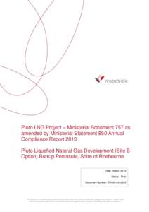 Pluto LNG Project – Ministerial Statement 757 as amended by Ministerial Statement 850 Annual Compliance Report 2013 Pluto Liquefied Natural Gas Development (Site B Option) Burrup Peninsula, Shire of Roebourne. Date: Ma