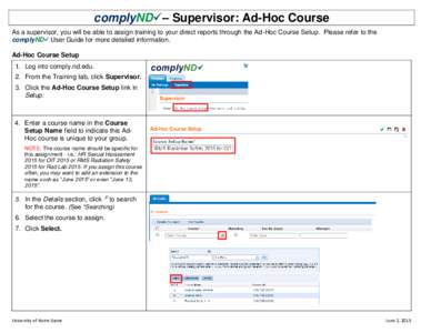 complyND– Supervisor: Ad-Hoc Course As a supervisor, you will be able to assign training to your direct reports through the Ad-Hoc Course Setup. Please refer to the complyND User Guide for more detailed informati