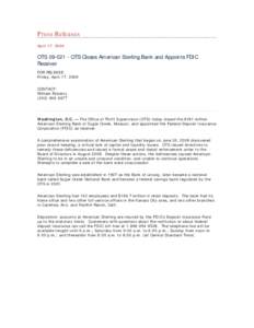 Press Releases April 17, 2009 OTS[removed]OTS Closes American Sterling Bank and Appoints FDIC Receiver FOR RELEASE: